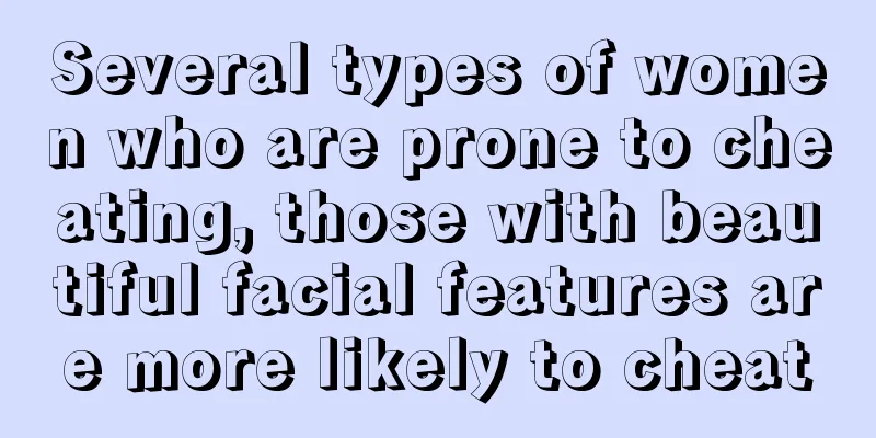 Several types of women who are prone to cheating, those with beautiful facial features are more likely to cheat