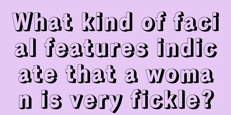 What kind of facial features indicate that a woman is very fickle?