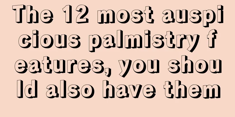 The 12 most auspicious palmistry features, you should also have them