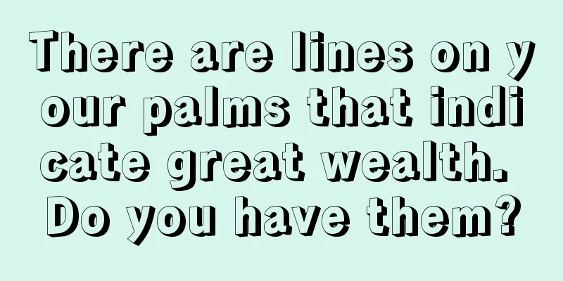 There are lines on your palms that indicate great wealth. Do you have them?