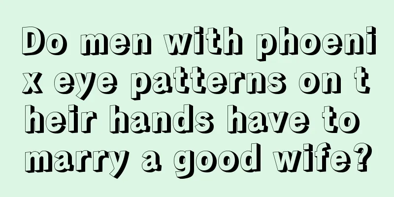 Do men with phoenix eye patterns on their hands have to marry a good wife?