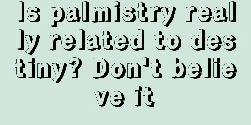 Is palmistry really related to destiny? Don't believe it