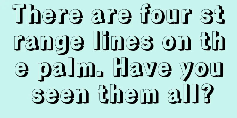 There are four strange lines on the palm. Have you seen them all?
