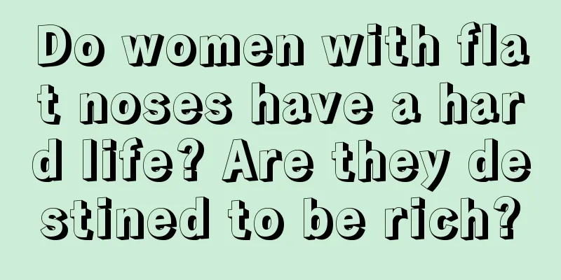 Do women with flat noses have a hard life? Are they destined to be rich?