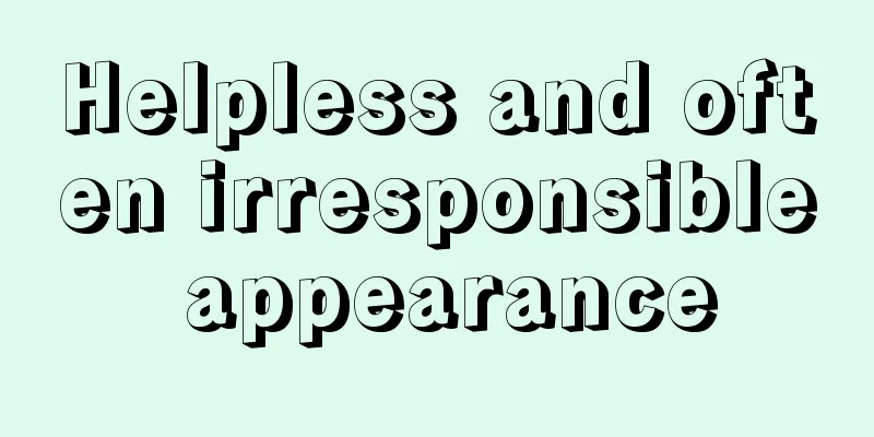 Helpless and often irresponsible appearance