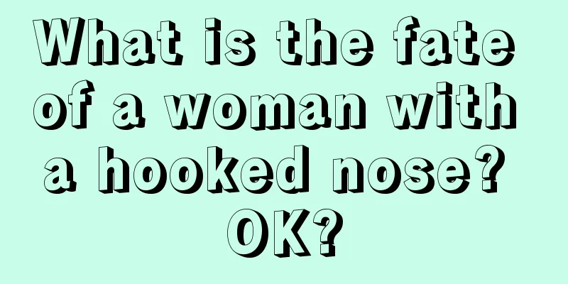 What is the fate of a woman with a hooked nose? OK?