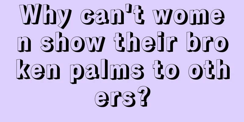 Why can't women show their broken palms to others?