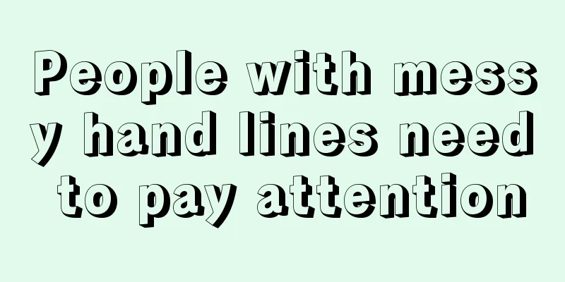 People with messy hand lines need to pay attention
