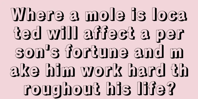 Where a mole is located will affect a person's fortune and make him work hard throughout his life?