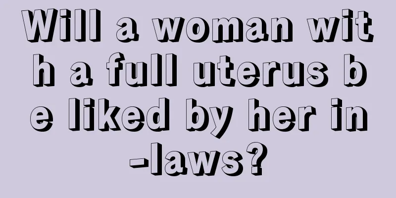 Will a woman with a full uterus be liked by her in-laws?