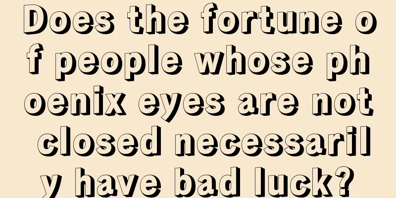 Does the fortune of people whose phoenix eyes are not closed necessarily have bad luck?