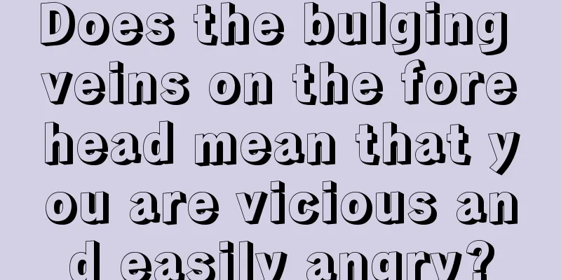 Does the bulging veins on the forehead mean that you are vicious and easily angry?