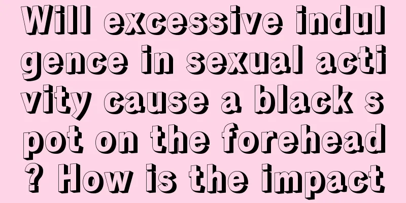 Will excessive indulgence in sexual activity cause a black spot on the forehead? How is the impact