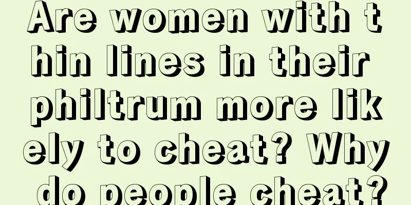 Are women with thin lines in their philtrum more likely to cheat? Why do people cheat?