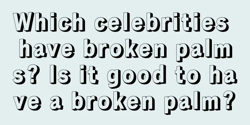 Which celebrities have broken palms? Is it good to have a broken palm?