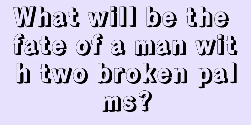 What will be the fate of a man with two broken palms?