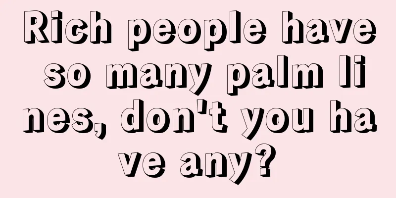 Rich people have so many palm lines, don't you have any?