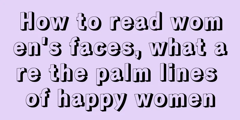 How to read women's faces, what are the palm lines of happy women