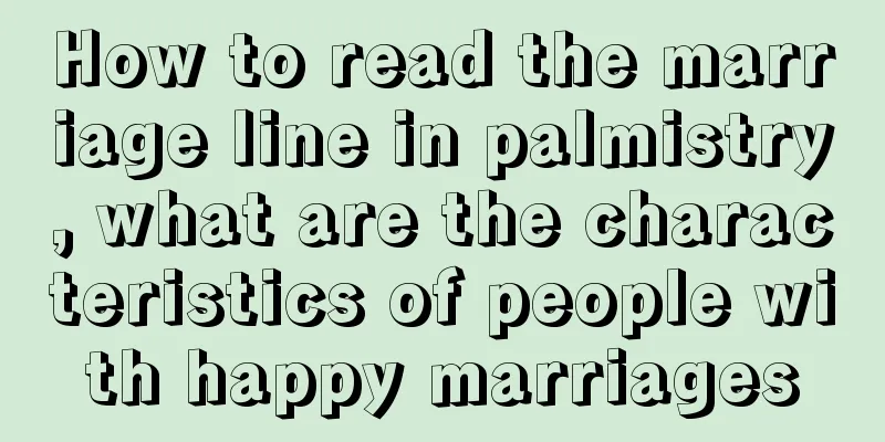 How to read the marriage line in palmistry, what are the characteristics of people with happy marriages