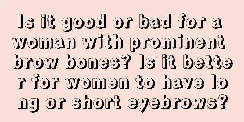 Is it good or bad for a woman with prominent brow bones? Is it better for women to have long or short eyebrows?
