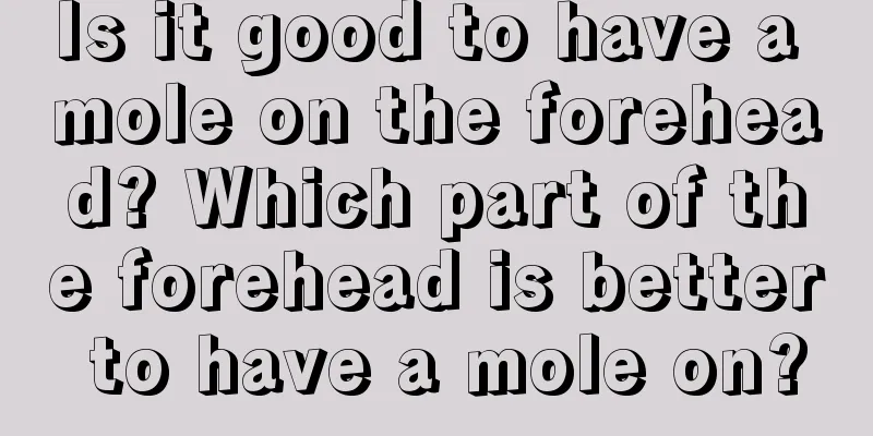 Is it good to have a mole on the forehead? Which part of the forehead is better to have a mole on?