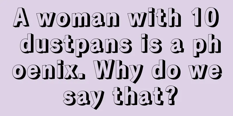 A woman with 10 dustpans is a phoenix. Why do we say that?
