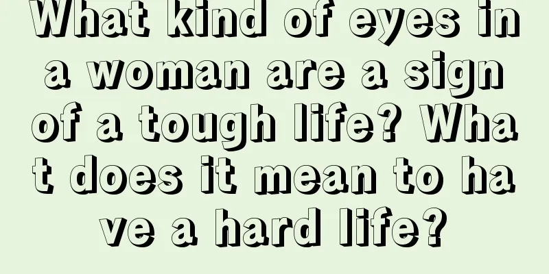 What kind of eyes in a woman are a sign of a tough life? What does it mean to have a hard life?