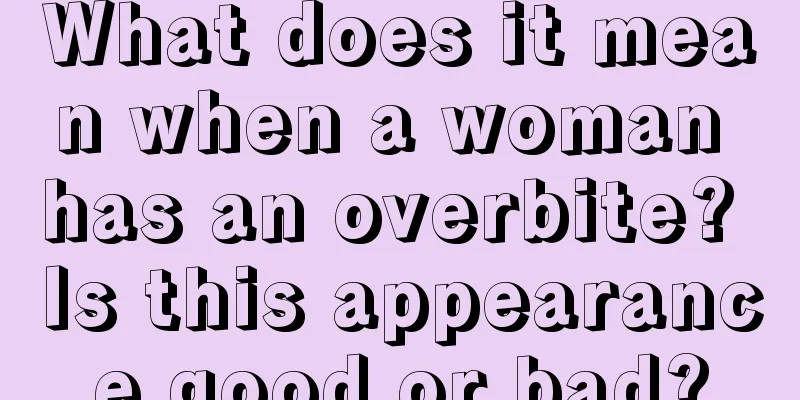 What does it mean when a woman has an overbite? Is this appearance good or bad?
