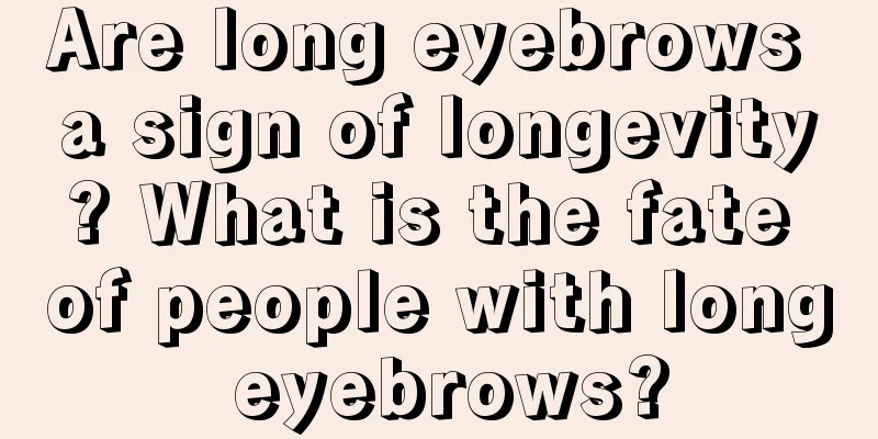 Are long eyebrows a sign of longevity? What is the fate of people with long eyebrows?