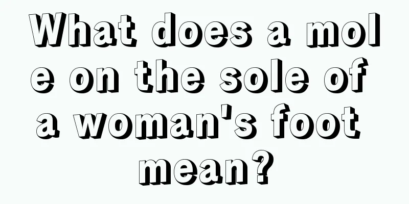 What does a mole on the sole of a woman's foot mean?