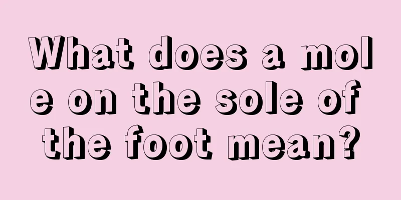 What does a mole on the sole of the foot mean?
