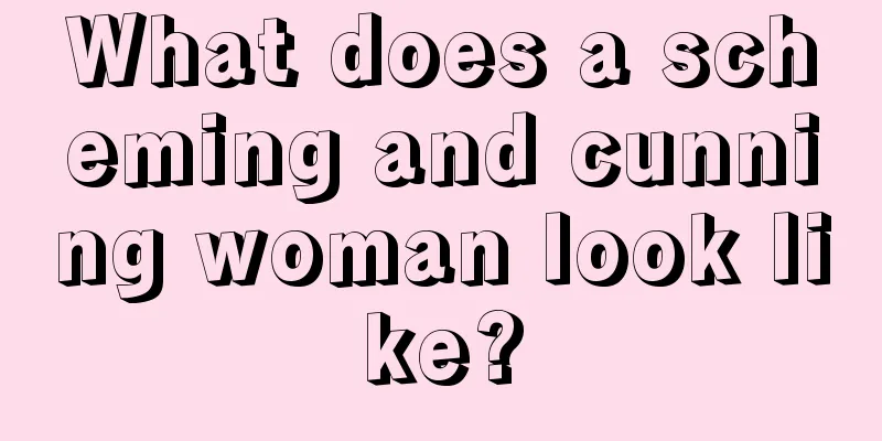 What does a scheming and cunning woman look like?