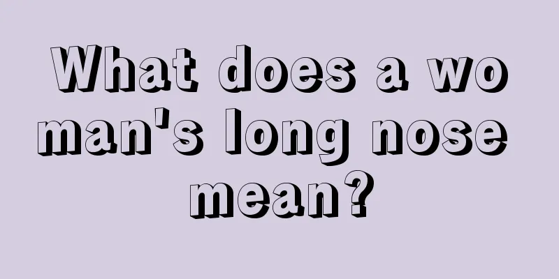 What does a woman's long nose mean?