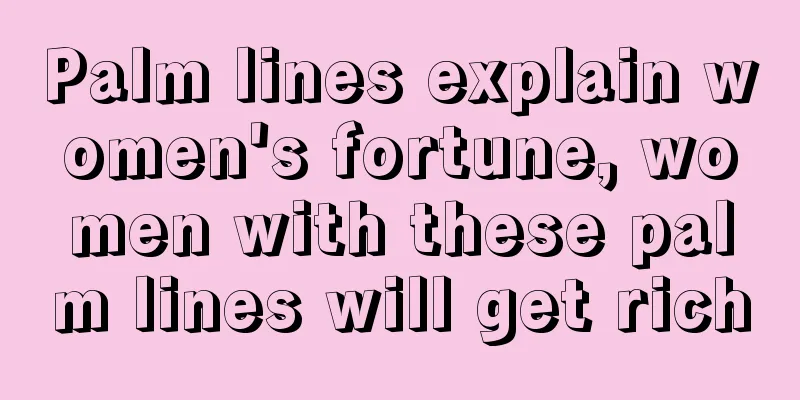 Palm lines explain women's fortune, women with these palm lines will get rich