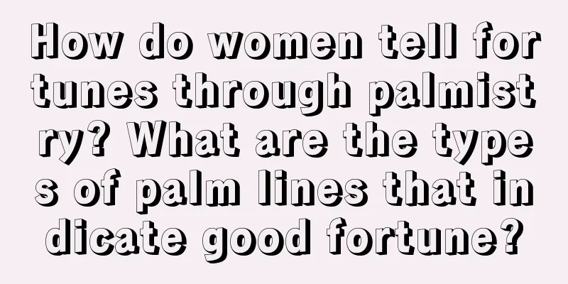 How do women tell fortunes through palmistry? What are the types of palm lines that indicate good fortune?