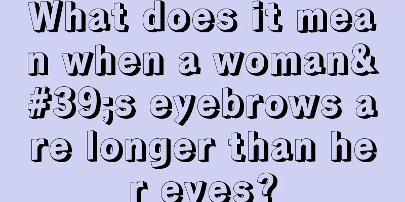 What does it mean when a woman's eyebrows are longer than her eyes?