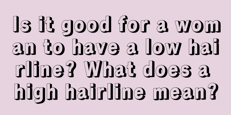 Is it good for a woman to have a low hairline? What does a high hairline mean?