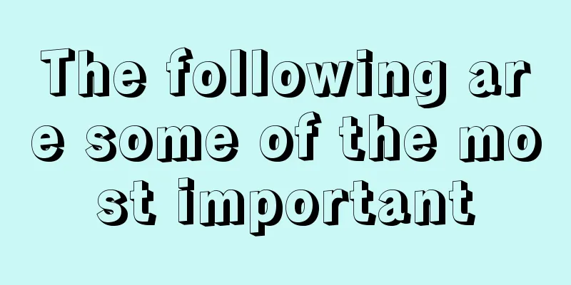 The following are some of the most important