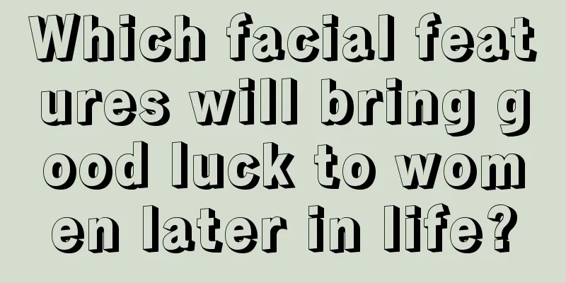 Which facial features will bring good luck to women later in life?