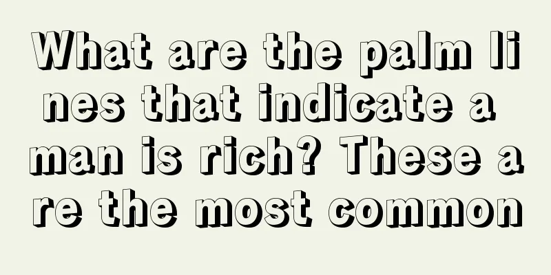 What are the palm lines that indicate a man is rich? These are the most common