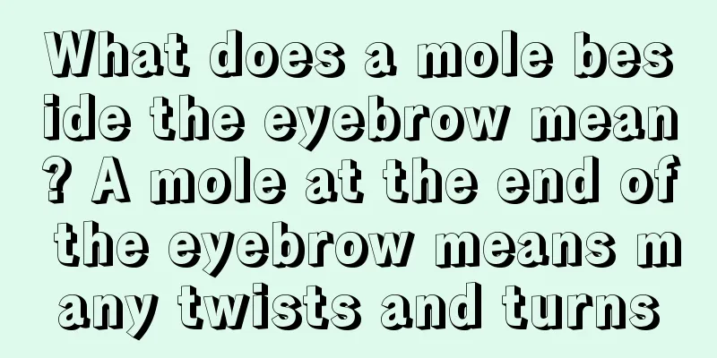 What does a mole beside the eyebrow mean? A mole at the end of the eyebrow means many twists and turns