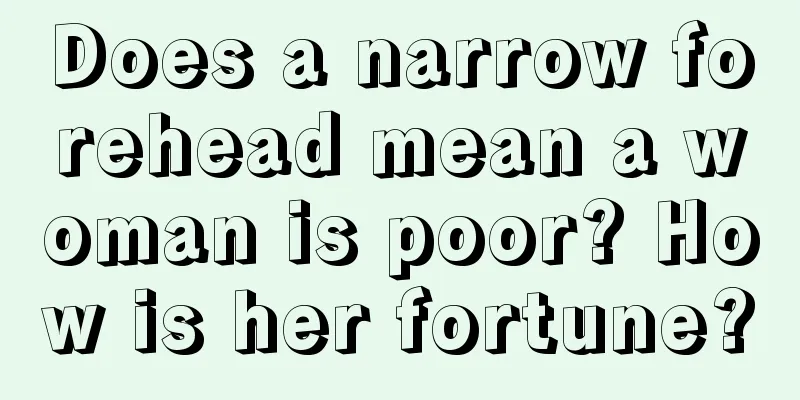 Does a narrow forehead mean a woman is poor? How is her fortune?