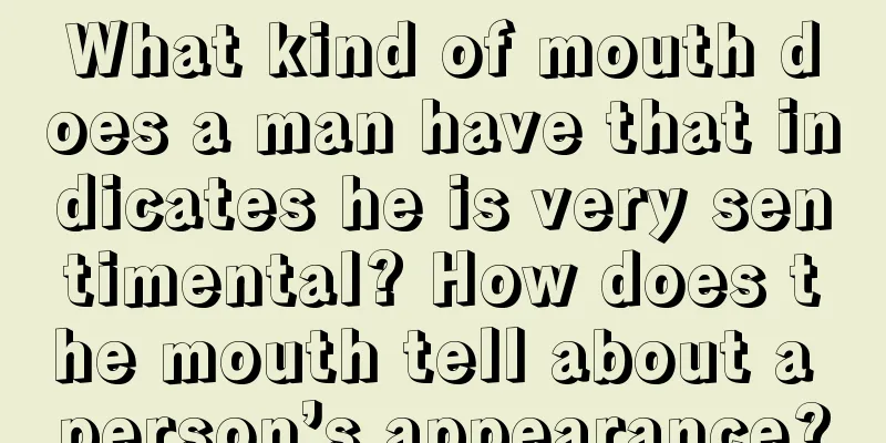 What kind of mouth does a man have that indicates he is very sentimental? How does the mouth tell about a person’s appearance?
