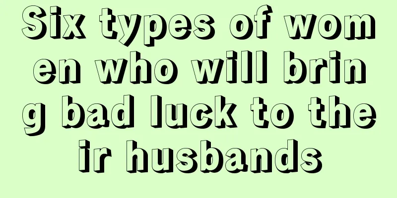 Six types of women who will bring bad luck to their husbands