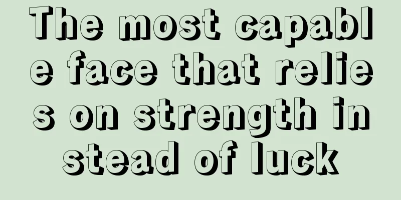 The most capable face that relies on strength instead of luck