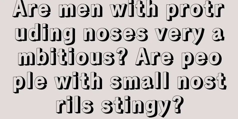 Are men with protruding noses very ambitious? Are people with small nostrils stingy?