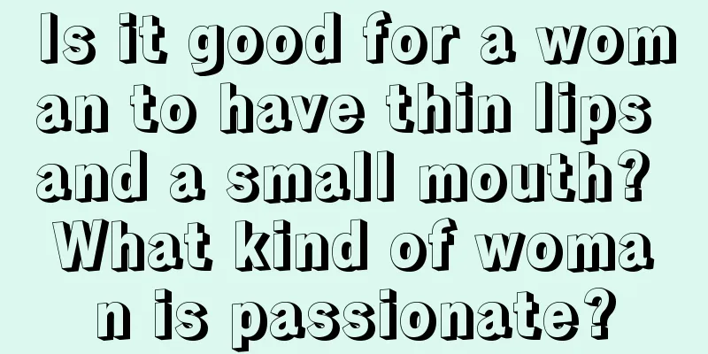 Is it good for a woman to have thin lips and a small mouth? What kind of woman is passionate?