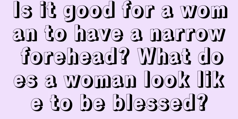 Is it good for a woman to have a narrow forehead? What does a woman look like to be blessed?