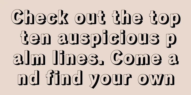 Check out the top ten auspicious palm lines. Come and find your own