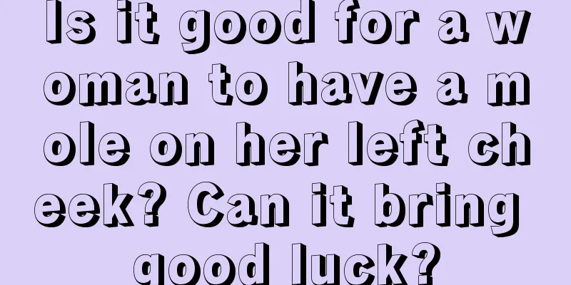 Is it good for a woman to have a mole on her left cheek? Can it bring good luck?